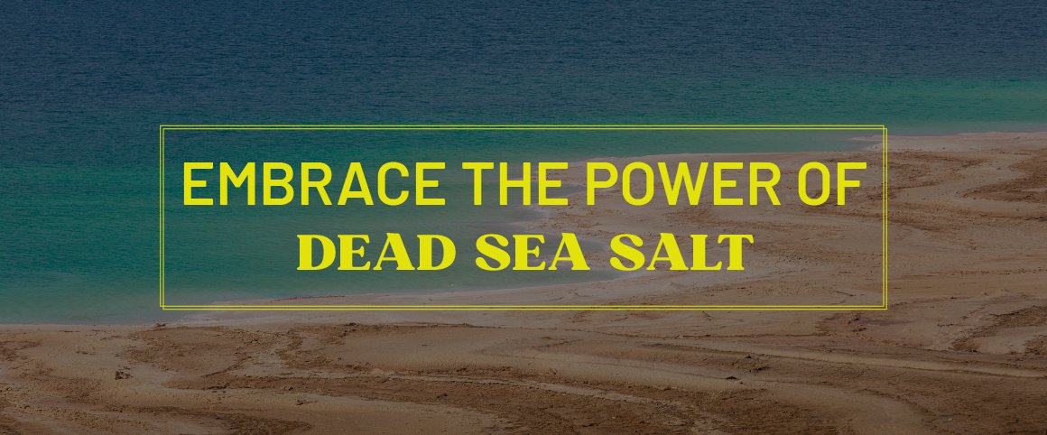 Embrace the power of dead sea salt
