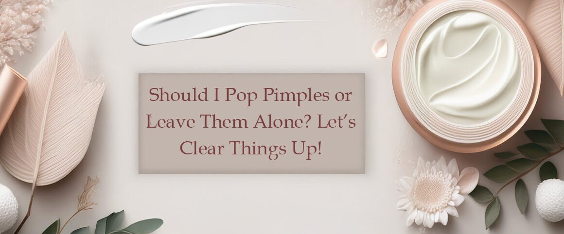 Should I Pop Pimples or Leave Them Alone? Let’s Clear Things Up!