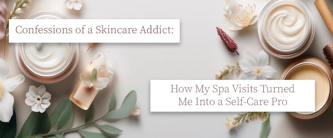 Confessions of a Skincare Addict: How My Spa Visits Turned Me Into a Self-Care Pro